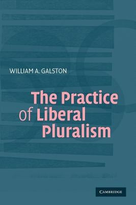 The Practice of Liberal Pluralism by Galston, William A.
