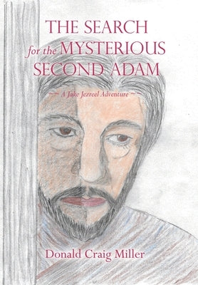 The Search For the Mysterious Second Adam: a Jake Jezreel Adventure by Miller, Donald Craig