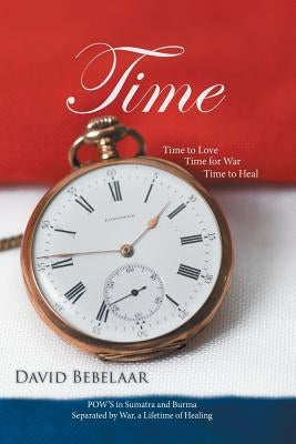 Time: Time to Love, Time for War, Time to Heal by Bebelaar, David