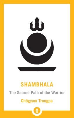 Shambhala: The Sacred Path of the Warrior by Trungpa, Chogyam