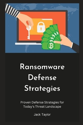 Ransomware Defense Strategies: Proven Defense Strategies for Today's Threat Landscape by Taylor, Jack