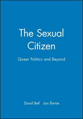 The Sexual Citizen: Queer Politics and Beyond by Bell, David