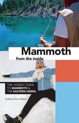 Mammoth from the Inside: The Honest Guide to Mammoth and the Eastern Sierra by Bates, Colleen Dunn