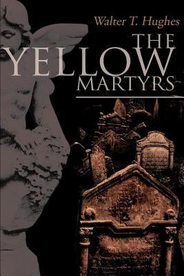 The Yellow Martyrs by Hughes, Walter T.