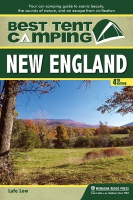 Best Tent Camping: New England: Your Car-Camping Guide to Scenic Beauty, the Sounds of Nature, and an Escape from Civilization by Low, Lafe