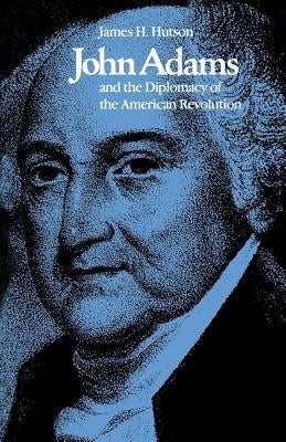 John Adams and the Diplomacy of the American Revolution by Hutson, James H.