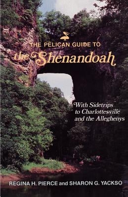 The Pelican Guide to the Shenandoah: With Sidetrips to Charlottesville and the Alleghenys by Pierce, Regina