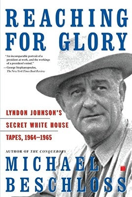 Reaching for Glory: Lyndon Johnson's Secret White House Tapes, 1964-1965 by Beschloss, Michael R.