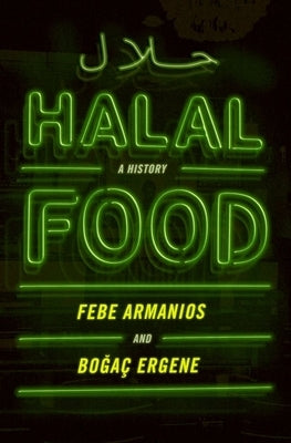 Halal Food: A History by Armanios, Febe