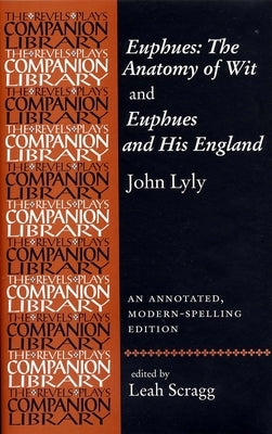 Euphues: The Anatomy of Wit and Euphues and His England John Lyly: An Annotated, Modern-Spelling Edition by Scragg, Leah