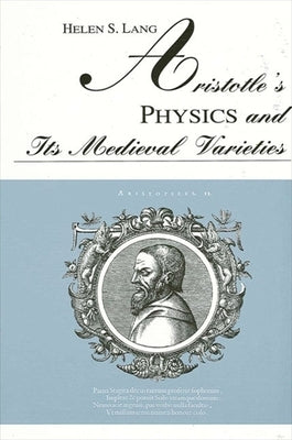 Aristotle's Physics and Its Medieval Varieties by Lang, Helen S.