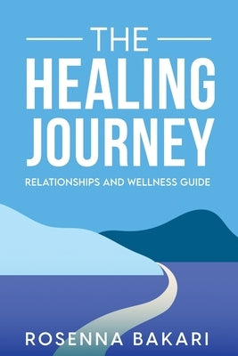 The Healing Journey: Relationships Health and Wellness Guide by Bakari, Rosenna