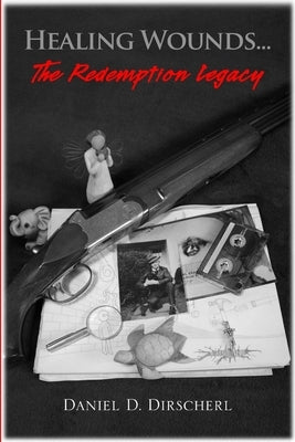 Healing Wounds...The Redemption Legacy by Dirscherl, Daniel