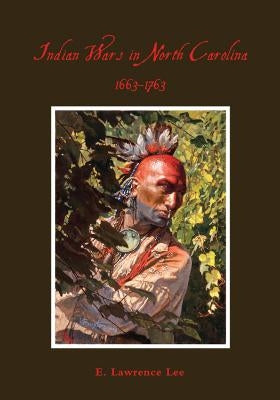 Indian Wars in North Carolina, 1663-1763 by Lee, Lawrence