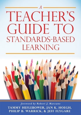 A Teacher's Guide to Standards-Based Learning: (an Instruction Manual for Adopting Standards-Based Grading, Curriculum, and Feedback) by Heflebower, Tammy