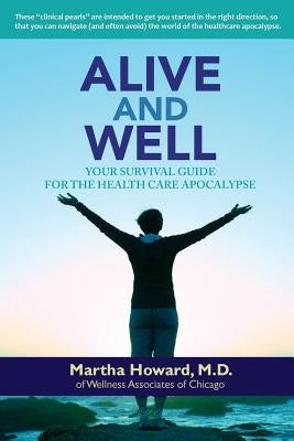 Alive and Well: Your Survival Guide for the Health Care Apocalypse by Howard M. D., Martha