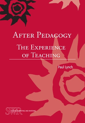 After Pedagogy: The Experience of Teaching by Lynch, Paul