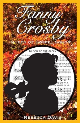 Fanny Crosby: Queen of Gospel Songs by Davis, Rebecca