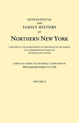 Genealogical and Family History of Northern New York. A Record of the Achievements of Her People in the Making of a Commonwealth and the Founding of a by Cutter, William Richard