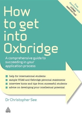 How to Get Into Oxbridge: A Comprehensive Guide to Succeeding in Your Application Process by See, Christopher