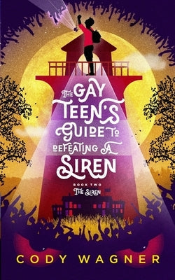 The Gay Teen's Guide to Defeating a Siren: Book 2: The Siren by Wagner, Cody F.