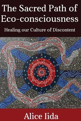 The Sacred Path of Eco-consciousness: Healing our Culture of Discontent by Charing, Howard G.