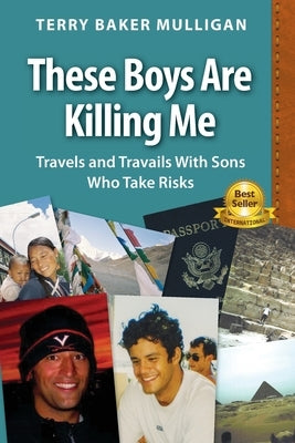 These Boys Are Killing Me: Travels and Travails With Sons Who Take Risks by Mulligan, Terry Baker