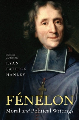 Fénelon: Moral and Political Writings by Hanley, Ryan Patrick