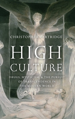 High Culture: Drugs, Mysticism, and the Pursuit of Transcendence in the Modern World by Partridge, Christopher