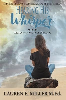 Hearing His Whisper: With Every Storm Jesus Comes Too by Miller, Lauren E.
