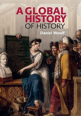 A Global History of History by Woolf, Daniel