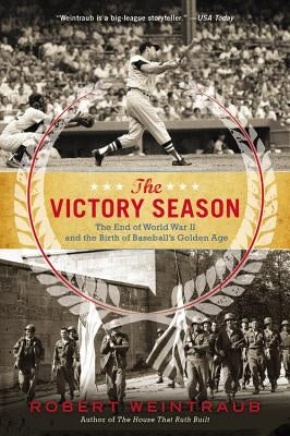 The Victory Season: The End of World War II and the Birth of Baseball's Golden Age by Weintraub, Robert