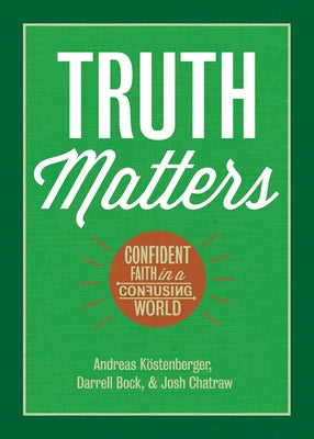 Truth Matters: Confident Faith in a Confusing World by Köstenberger, Andreas J.