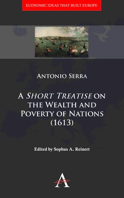 A 'Short Treatise' on the Wealth and Poverty of Nations (1613) by Serra, Antonio