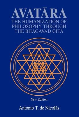 Avatara: The Humanization of Philosophy Through the Bhagavad Gita by de Nicolas, Antonio T.