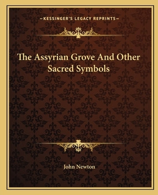 The Assyrian Grove and Other Sacred Symbols by Newton, John