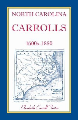 North Carolina Carrolls, 1600s-1850 by Foster, Elizabeth Carroll