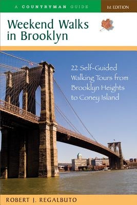 Weekend Walks in Brooklyn: 22 Self-Guided Walking Tours from Brooklyn Heights to Coney Island by Regalbuto, Robert J.