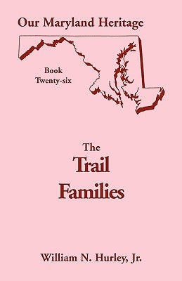 Our Maryland Heritage, Book 26: The Trail Families by Hurley, William Neal, Jr.