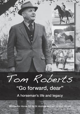 Tom Roberts Go forward, dear: A horseman's life and legacy by McLean, Andrew