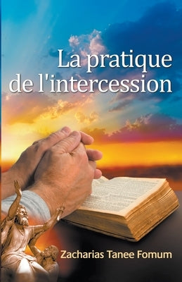 La Pratique de L'intercession by Fomum, Zacharias Tanee