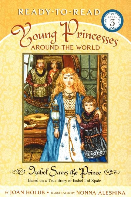 Isabel Saves the Prince: Based on a True Story of Isabel I of Spain (Ready-To-Read Level 3) by Holub, Joan