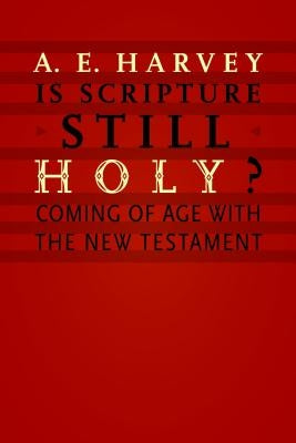 Is Scripture Still Holy?: Coming of Age with the New Testament by Harvey, A. E.