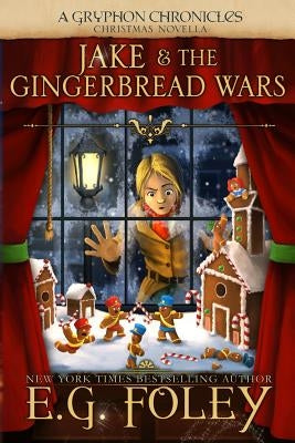 Jake & The Gingerbread Wars (A Gryphon Chronicles Christmas Novella) by Foley, E. G.