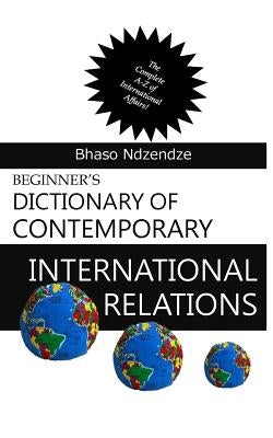 Beginner's Dictionary of Contemporary International Relations by Ndzendze, Bhaso