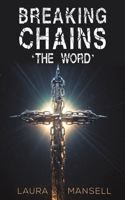 Breaking Chains - 'The Word' by Mansell, Laura