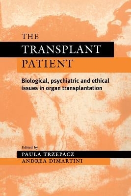 The Transplant Patient: Biological, Psychiatric and Ethical Issues in Organ Transplantation by Trzepacz, Paula T.