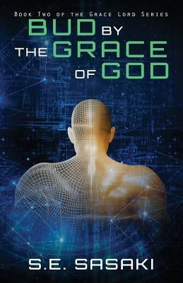 Bud by the Grace of God: Book Two of The Grace Lord Series by Sasaki, S. E.