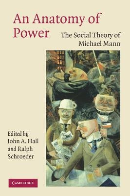 An Anatomy of Power: The Social Theory of Michael Mann by Hall, John A.