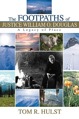 The Footpaths of Justice William O. Douglas: A Legacy of Place by Hulst, Tom R.